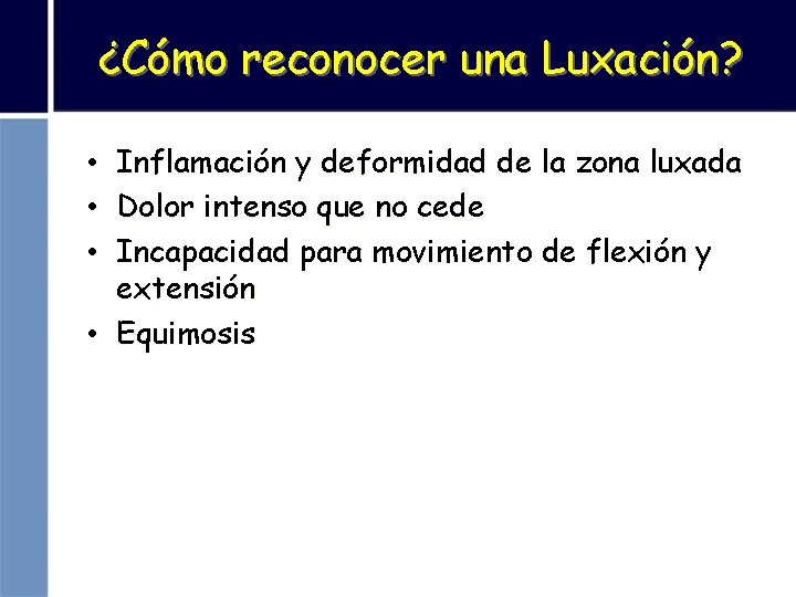 ¿Cómo reconocer una Luxación? • Inflamación y deformidad de la zona luxada • Dolor