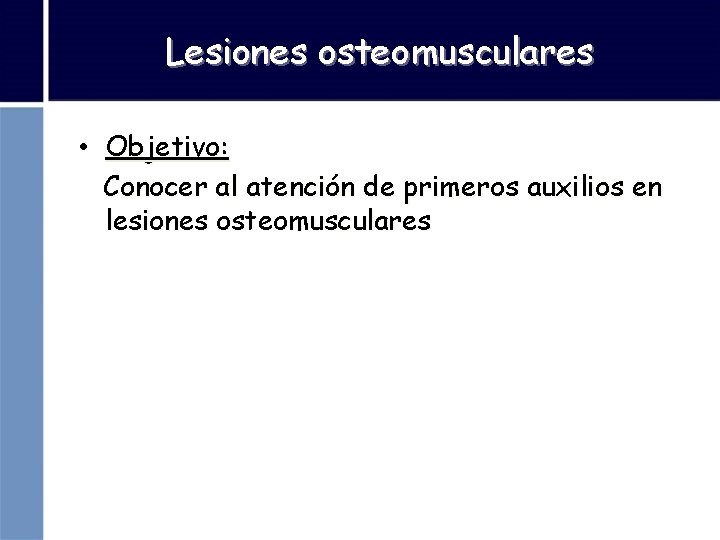 Lesiones osteomusculares • Objetivo: Conocer al atención de primeros auxilios en lesiones osteomusculares 