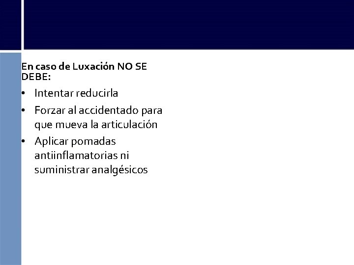 En caso de Luxación NO SE DEBE: • Intentar reducirla • Forzar al accidentado