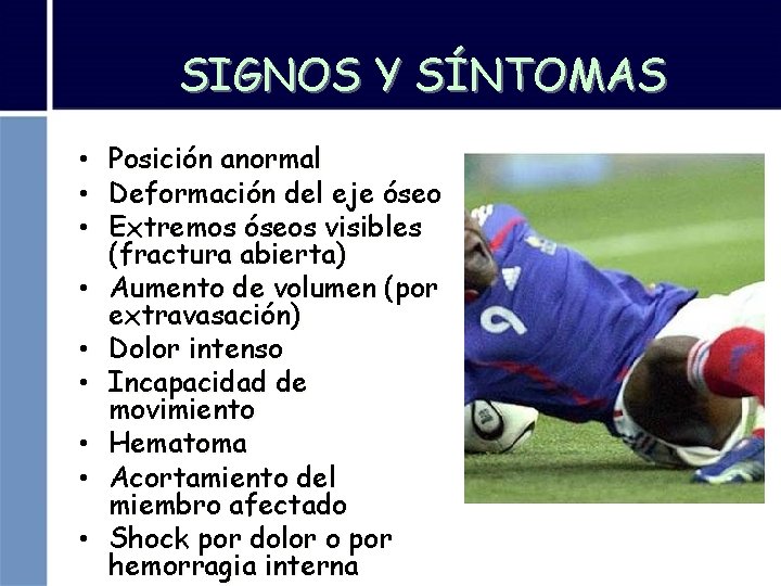 SIGNOS Y SÍNTOMAS • • • Posición anormal Deformación del eje óseo Extremos óseos