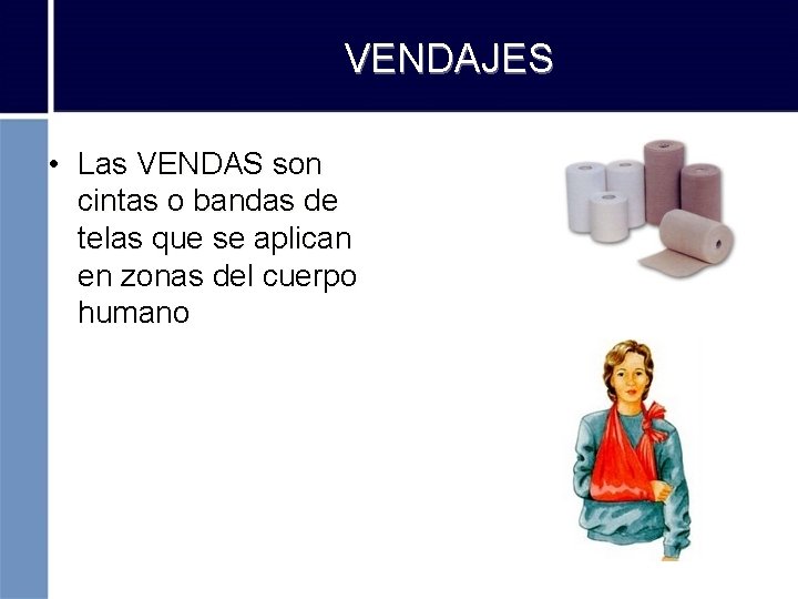 VENDAJES • Las VENDAS son cintas o bandas de telas que se aplican en