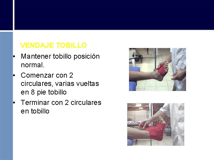 VENDAJE TOBILLO • Mantener tobillo posición normal. • Comenzar con 2 circulares, varias vueltas