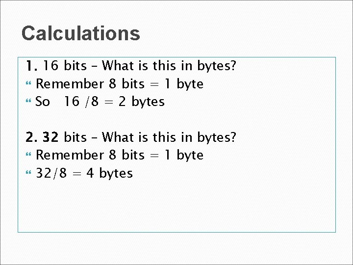 Calculations 1. 16 bits – What is this in bytes? Remember 8 bits = Calculations 1. 16 bits – What is this in bytes? Remember 8 bits =