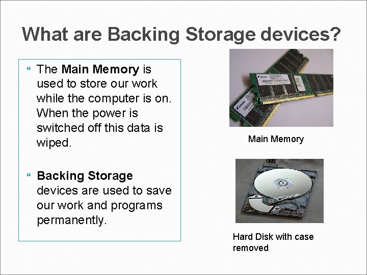 What are Backing Storage devices? The Main Memory is used to store our work What are Backing Storage devices? The Main Memory is used to store our work
