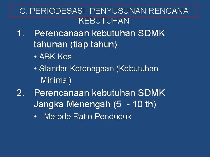 C. PERIODESASI PENYUSUNAN RENCANA KEBUTUHAN 1. Perencanaan kebutuhan SDMK tahunan (tiap tahun) • ABK