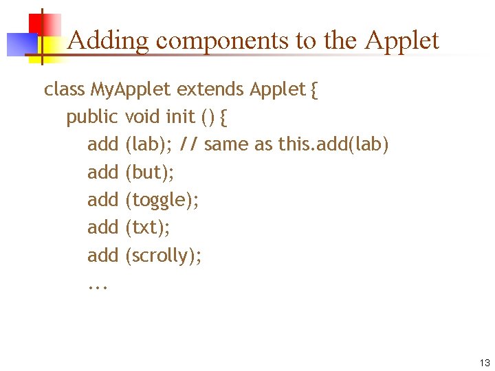 Adding components to the Applet class My. Applet extends Applet { public void init