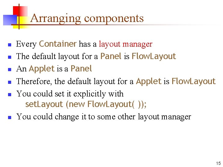 Arranging components n n n Every Container has a layout manager The default layout