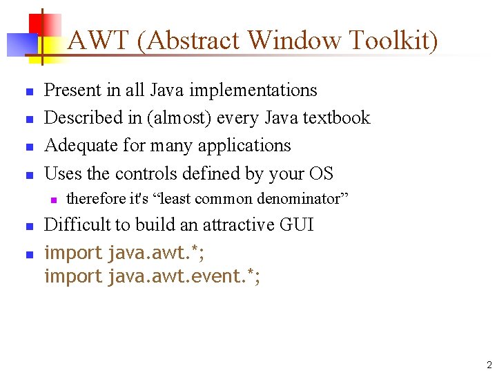 AWT (Abstract Window Toolkit) n n Present in all Java implementations Described in (almost)