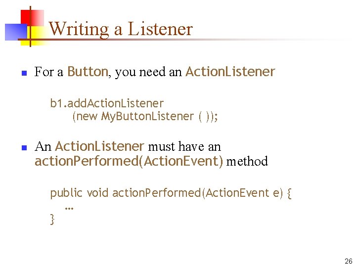 Writing a Listener n For a Button, you need an Action. Listener b 1.