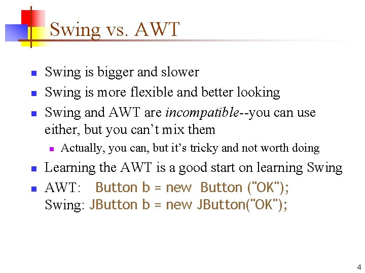 Swing vs. AWT n n n Swing is bigger and slower Swing is more