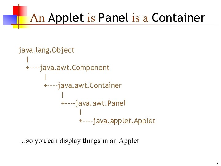 An Applet is Panel is a Container java. lang. Object | +----java. awt. Component