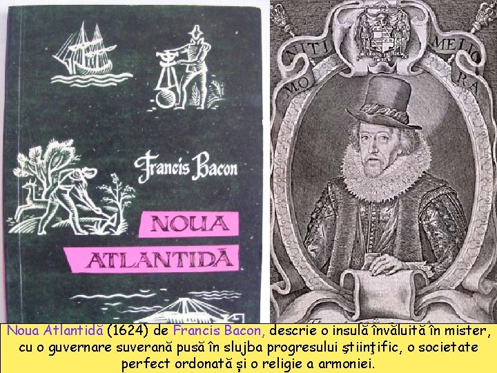 Noua Atlantidă (1624) de Francis Bacon, descrie o insulă învăluită în mister, cu o