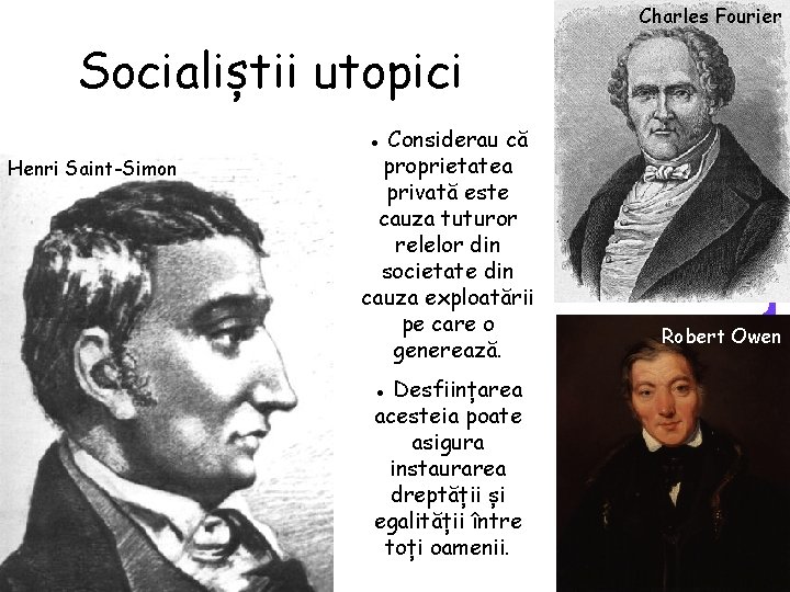 Charles Fourier Socialiștii utopici Henri Saint-Simon ● Considerau că proprietatea privată este cauza tuturor