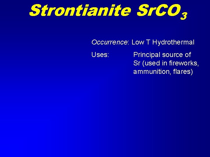 Strontianite Sr. CO 3 Occurrence: Low T Hydrothermal Uses: Principal source of Sr (used Strontianite Sr. CO 3 Occurrence: Low T Hydrothermal Uses: Principal source of Sr (used
