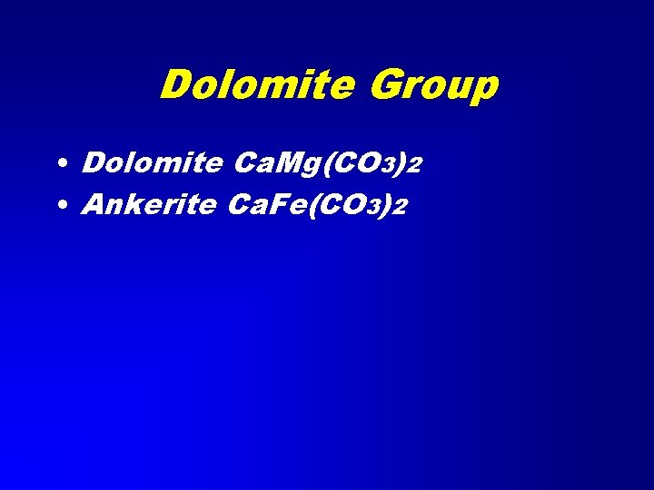 Dolomite Group • Dolomite Ca. Mg(CO 3)2 • Ankerite Ca. Fe(CO 3)2 