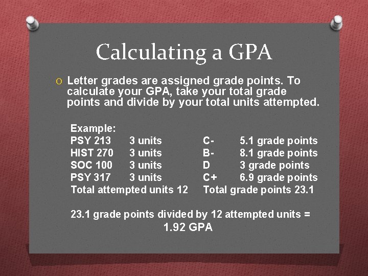 Calculating a GPA O Letter grades are assigned grade points. To calculate your GPA,