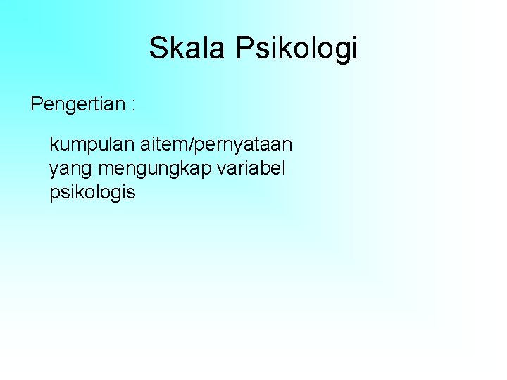 Skala Psikologi Pengertian : kumpulan aitem/pernyataan yang mengungkap variabel psikologis 
