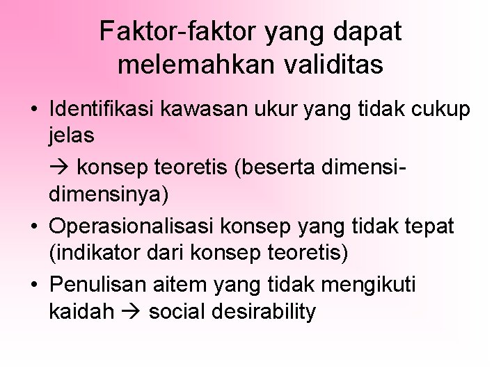 Faktor-faktor yang dapat melemahkan validitas • Identifikasi kawasan ukur yang tidak cukup jelas konsep