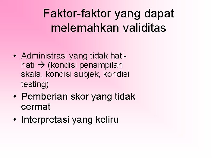 Faktor-faktor yang dapat melemahkan validitas • Administrasi yang tidak hati (kondisi penampilan skala, kondisi