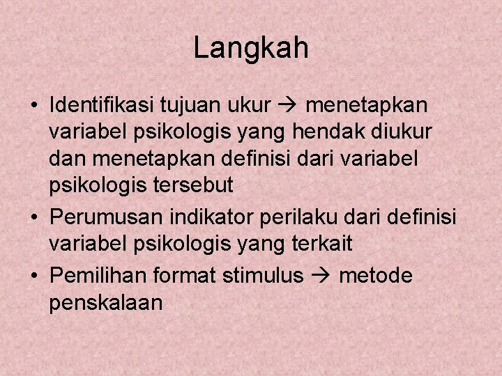 Langkah • Identifikasi tujuan ukur menetapkan variabel psikologis yang hendak diukur dan menetapkan definisi