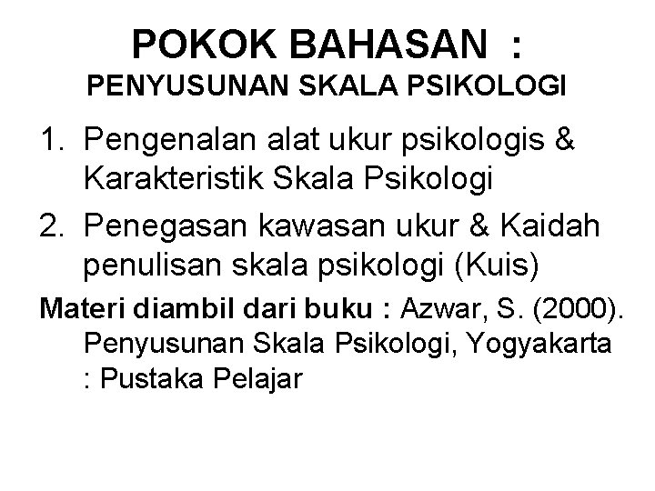 POKOK BAHASAN : PENYUSUNAN SKALA PSIKOLOGI 1. Pengenalan alat ukur psikologis & Karakteristik Skala