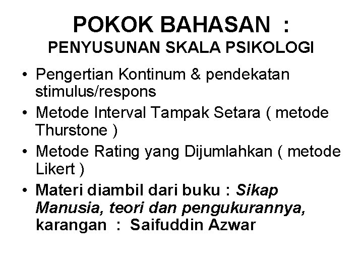 POKOK BAHASAN : PENYUSUNAN SKALA PSIKOLOGI • Pengertian Kontinum & pendekatan stimulus/respons • Metode