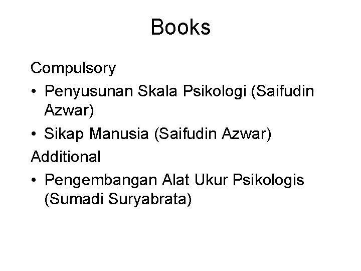 Books Compulsory • Penyusunan Skala Psikologi (Saifudin Azwar) • Sikap Manusia (Saifudin Azwar) Additional