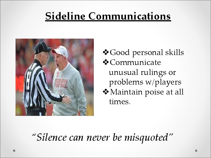 Sideline Communications v. Good personal skills v. Communicate unusual rulings or problems w/players v.