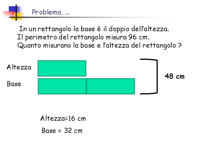 Problema…. . In un rettangolo la base è il doppio dell’altezza. Il perimetro del