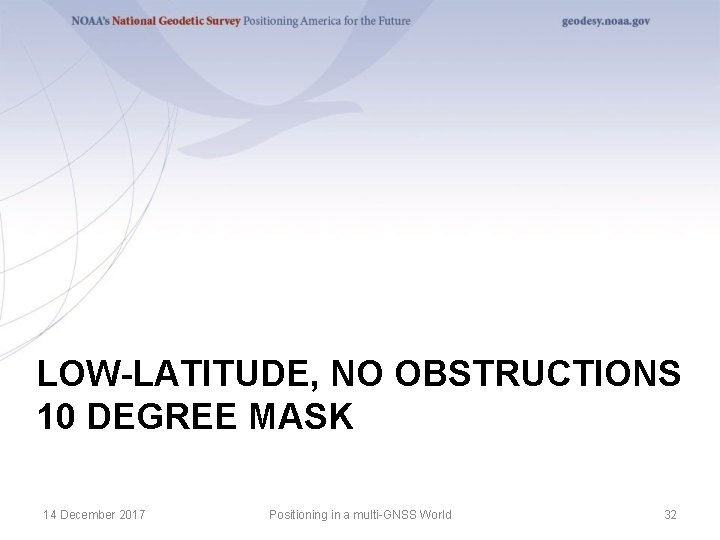 LOW-LATITUDE, NO OBSTRUCTIONS 10 DEGREE MASK 14 December 2017 Positioning in a multi-GNSS World