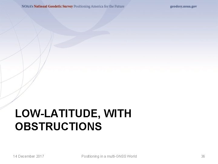 LOW-LATITUDE, WITH OBSTRUCTIONS 14 December 2017 Positioning in a multi-GNSS World 36 