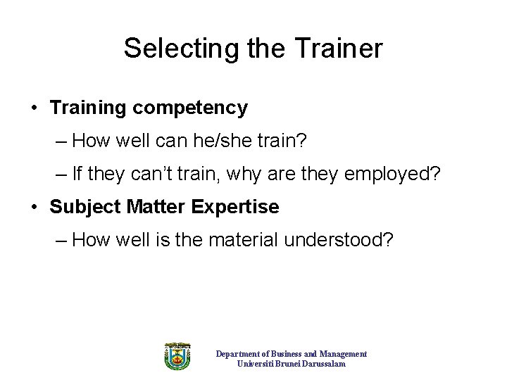 Selecting the Trainer • Training competency – How well can he/she train? – If Selecting the Trainer • Training competency – How well can he/she train? – If
