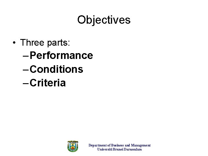 Objectives • Three parts: – Performance – Conditions – Criteria Department of Business and Objectives • Three parts: – Performance – Conditions – Criteria Department of Business and
