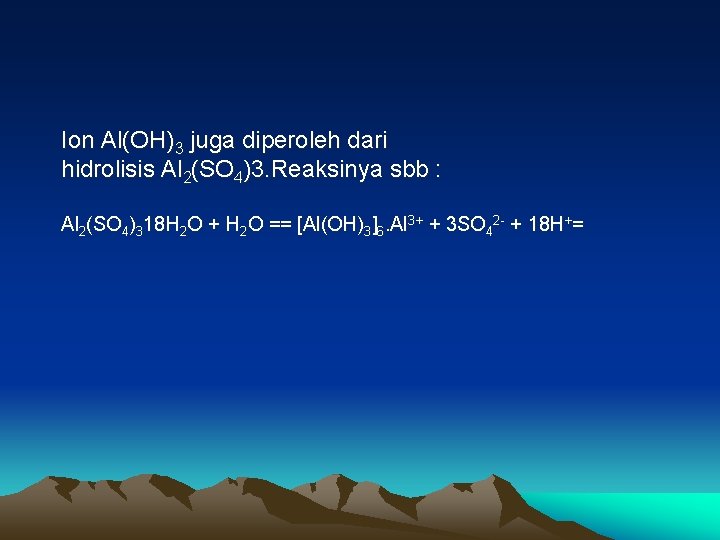 Ion Al(OH)3 juga diperoleh dari hidrolisis Al 2(SO 4)3. Reaksinya sbb : Al 2(SO