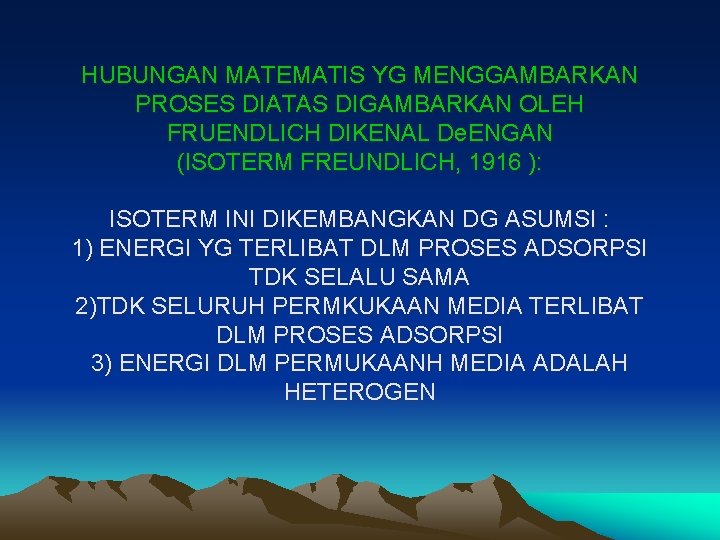 HUBUNGAN MATEMATIS YG MENGGAMBARKAN PROSES DIATAS DIGAMBARKAN OLEH FRUENDLICH DIKENAL De. ENGAN (ISOTERM FREUNDLICH,