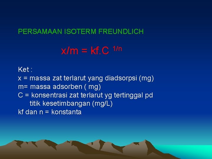 PERSAMAAN ISOTERM FREUNDLICH x/m = kf. C 1/n Ket : x = massa zat