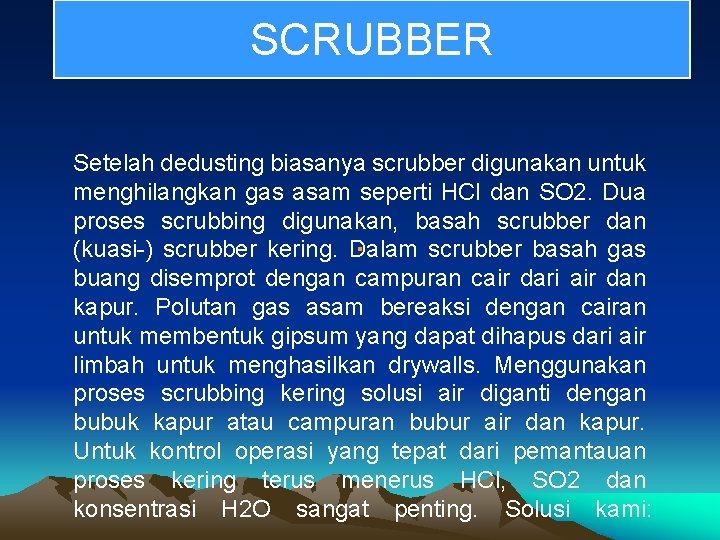 SCRUBBER Setelah dedusting biasanya scrubber digunakan untuk menghilangkan gas asam seperti HCl dan SO