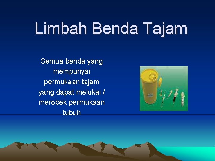 Limbah Benda Tajam Semua benda yang mempunyai permukaan tajam yang dapat melukai / merobek