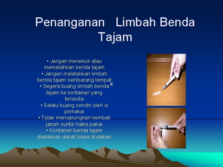 Penanganan Limbah Benda Tajam • Jangan menekuk atau mematahkan benda tajam • Jangan meletakkan