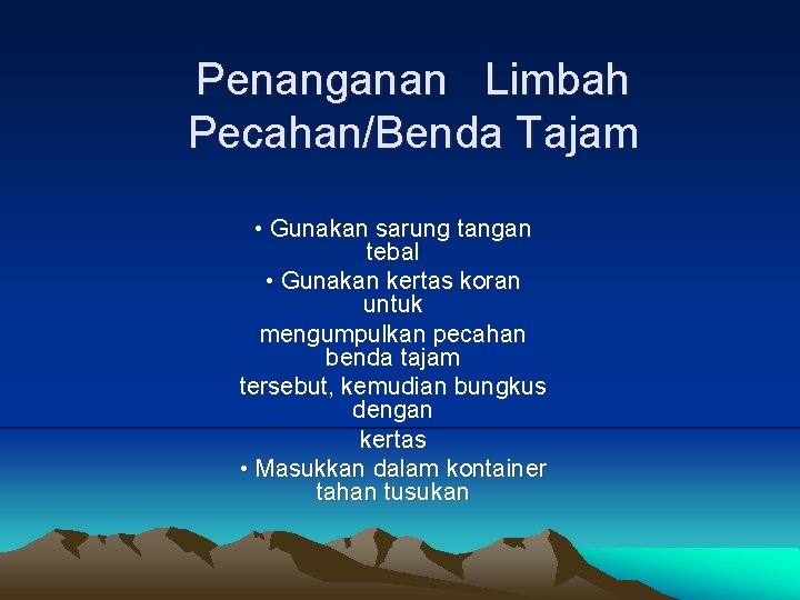 Penanganan Limbah Pecahan/Benda Tajam • Gunakan sarung tangan tebal • Gunakan kertas koran untuk