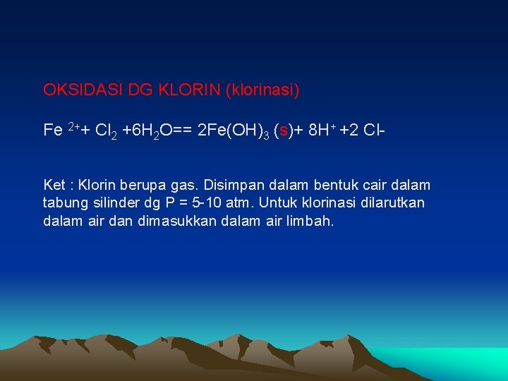 OKSIDASI DG KLORIN (klorinasi) Fe 2++ Cl 2 +6 H 2 O== 2 Fe(OH)3