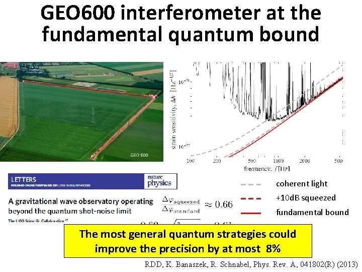 GEO 600 interferometer at the fundamental quantum bound coherent light +10 d. B squeezed
