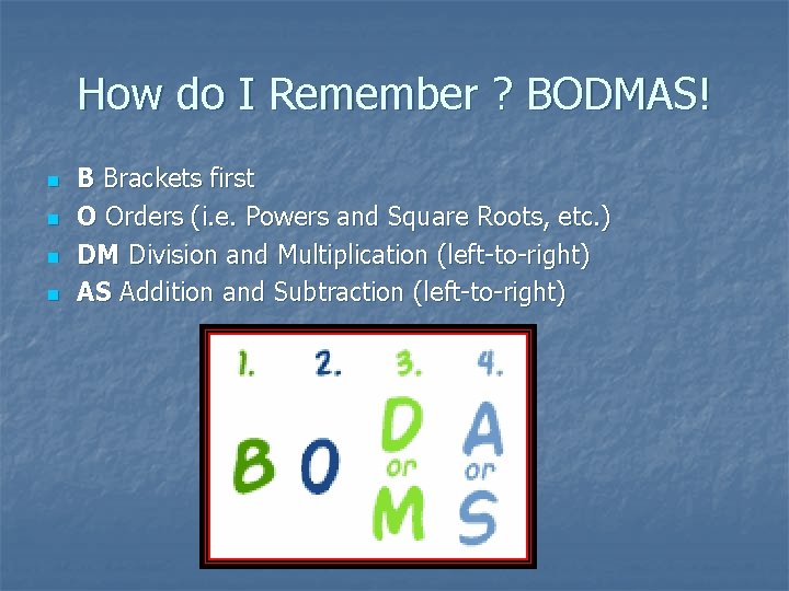 How do I Remember ? BODMAS! n n B Brackets first O Orders (i.