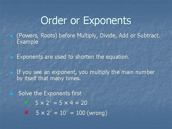 Order or Exponents n n (Powers, Roots) before Multiply, Divide, Add or Subtract. Example