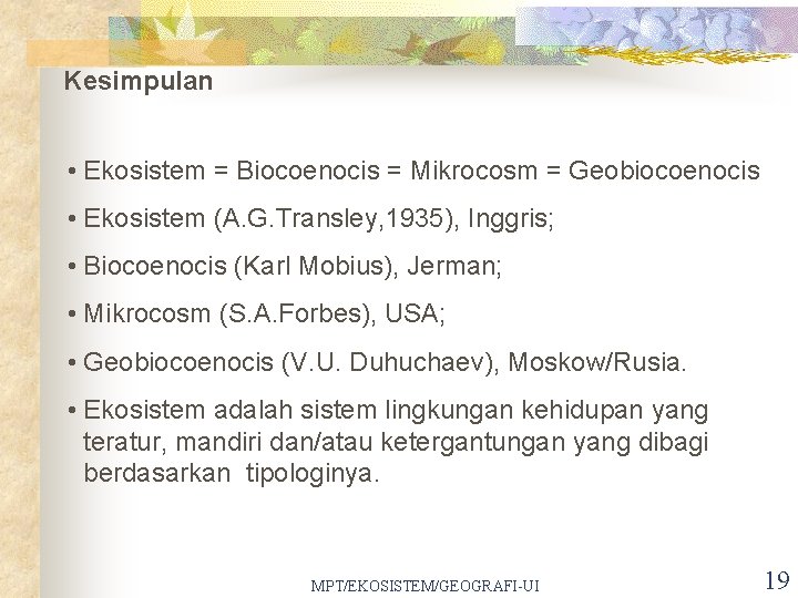 Kesimpulan • Ekosistem = Biocoenocis = Mikrocosm = Geobiocoenocis • Ekosistem (A. G. Transley,