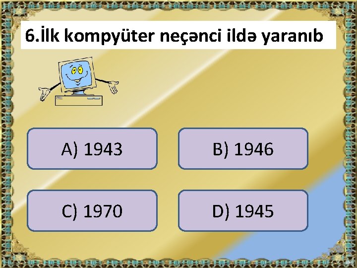 6. İlk kompyüter neçənci ildə yaranıb A) 1943 B) 1946 C) 1970 D) 1945