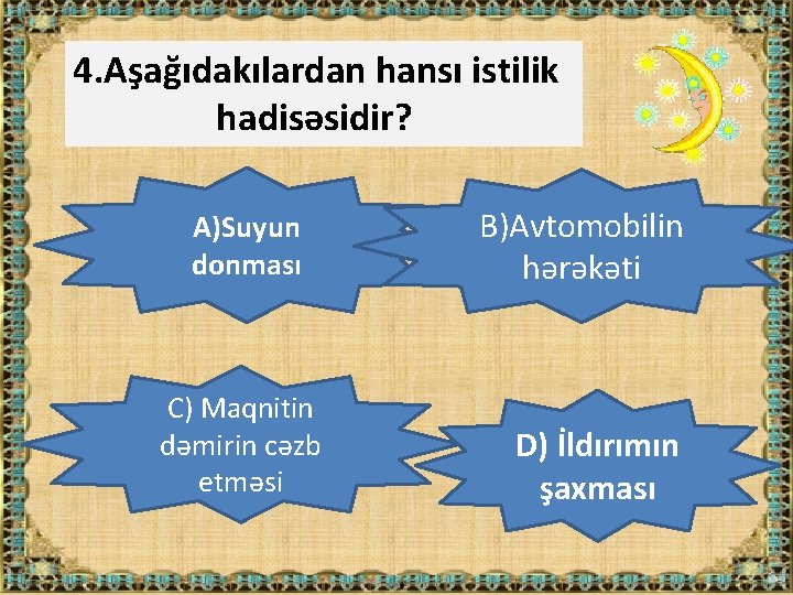 4. Aşağıdakılardan hansı istilik hadisəsidir? A)Suyun donması C) Maqnitin dəmirin cəzb etməsi B)Avtomobilin hərəkəti