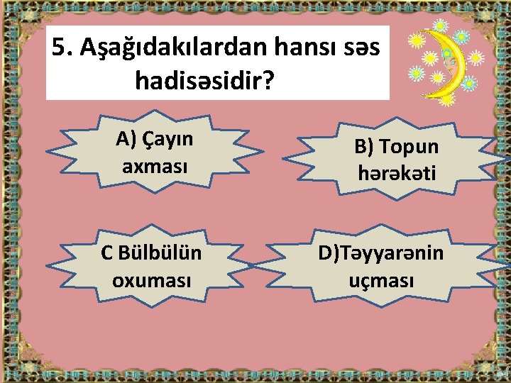 5. Aşağıdakılardan hansı səs hadisəsidir? A) Çayın axması C Bülbülün oxuması B) Topun hərəkəti