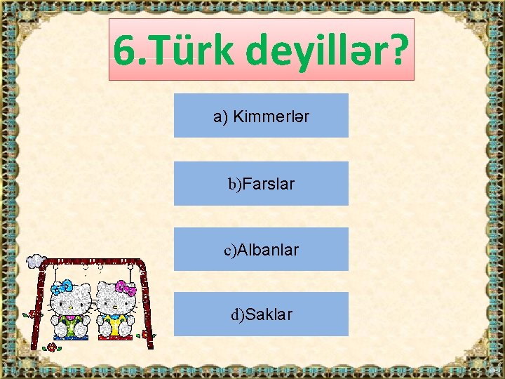 6. Türk deyillər? a) Kimmerlər b)Farslar c)Albanlar d)Saklar 