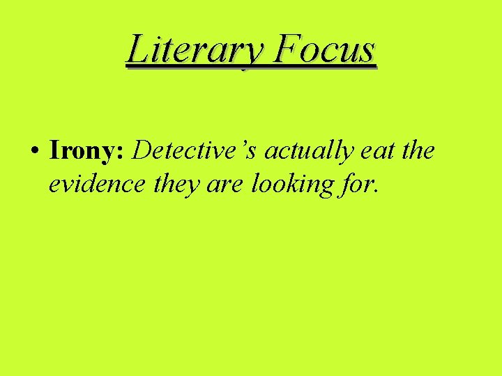 Literary Focus • Irony: Detective’s actually eat the evidence they are looking for. 